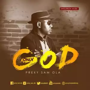 Prexy Sam Ola - Only God’